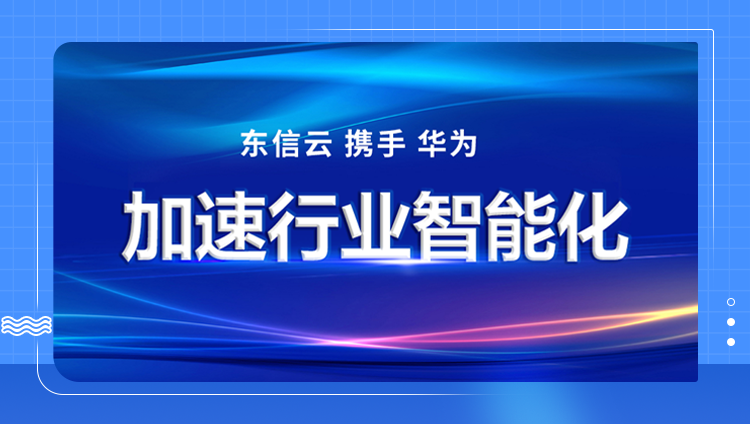 華為全聯接大會2023 | 東信云攜手華為加速行業智能化